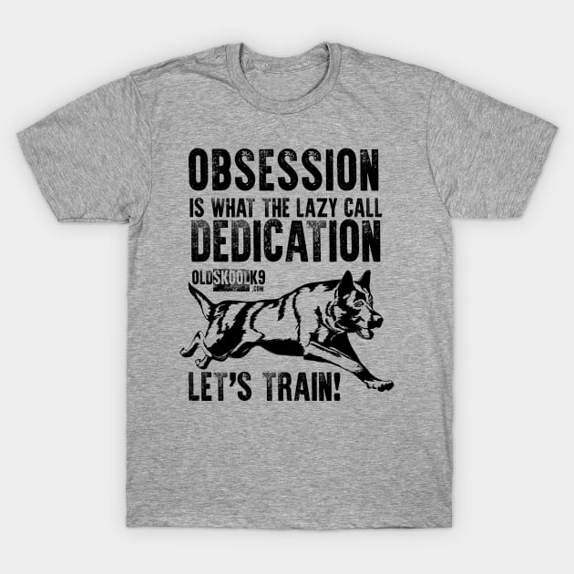 Obsession is what the lazy call dedication T-Shirt by OldskoolK9